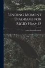 Bending Moment Diagrams for Rigid Frames By James Stewart Kennedy Cover Image
