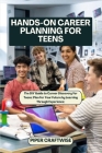 Hands-On Career Planning for Teens: The DIY Guide to Career Discovery for Teens (Plan for Your Future by Learning Through Experience) By Piper Craftwise Cover Image