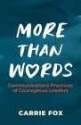 More Than Words: Communications Practices of Courageous Leaders By Carrie Fox Cover Image