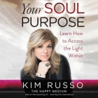 Your Soul Purpose: Learn How to Access the Light Within By Kim Russo (Read by) Cover Image
