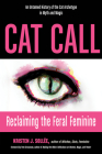 Cat Call: Reclaiming the Feral Feminine (An Untamed History of the Cat Archetype in Myth and Magic) By Kristen J. Sollee, Pam Grossman (Foreword by) Cover Image