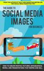 The Guide to Social Media Images for Business: How to Produce Photos, Pictures, By Andrew Macarthy Cover Image