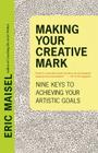Making Your Creative Mark: Nine Keys to Achieving Your Artistic Goals By Eric Maisel Cover Image