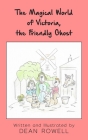 The Magical World of Victoria, the Friendly Ghost By Dean Rowell Cover Image