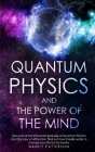 Quantum Physics and the Power of the Mind: Discover all the important features of Quantum Physics and the Law of Attraction, find out how it really wo Cover Image