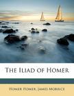 The Iliad of Homer By Homer, James Morrice, Homer Homer Cover Image