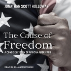 The Cause of Freedom: A Concise History of African Americans By Jonathan Scott Holloway, Bill Andrew Quinn (Read by) Cover Image