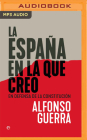 La España En La Que Creo (Narración En Castellano): En Defensa de la Constitución By Alfonso Guerra, Atilano Pi (Read by) Cover Image