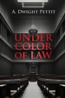 Under Color of Law By A. Dwight Pettit Cover Image