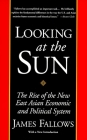 Looking at the Sun: The Rise of the New East Asian Economic and Political System By James Fallows Cover Image