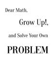 Dear Math, Grow Up!, and Solve Your Own Problem Cover Image