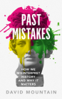 Past Mistakes: How We Misinterpret History and Why It Matters By David Mountain Cover Image