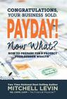 Payday!: Congratulations, Your Business Sold. Now What? How to Prepare for & Protect Your Sudden Wealth By Mitchell Levin Cover Image