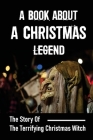 A Book About A Christmas Legend: The Story Of The Terrifying Christmas Witch: Learn About Christmas Cover Image