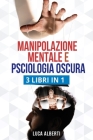 Manipolazione Mentale E Psciologia Oscura: 3 LIBRI IN 1. Tecniche Vincenti di Comunicazione Persuasiva, PNL ed Uso Corretto del Linguaggio del Corpo p Cover Image