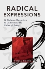 Radical Expressions : 52 Chinese Characters to Understand the China of Today By Weijia Huang Cover Image