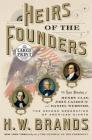 Heirs of the Founders: The Epic Rivalry of Henry Clay, John Calhoun and Daniel Webster, the Second Generation of American Giants By H. W. Brands Cover Image