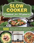 Slow Cooker Cookbook for Beginners: 500 Delicious, Healthy and Easy-To-Remember Slow Cooker Recipes for Healthy Eating Every Day By Michael Thomas Cover Image