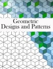 Geometric Designs and Patterns: Geometric Coloring Book for Adults, Relaxation Stress Relieving Designs, Gorgeous Geometrics Pattern, Geometric Shapes By Iouisse Adam Cover Image