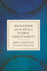Migration and the Making of Global Christianity By Jehu J. Hanciles, Philip Jenkins (Foreword by) Cover Image