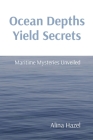 Ocean Depths Yield Secrets: Maritime Mysteries Unveiled By Alina Hazel Cover Image