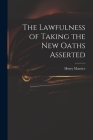 The Lawfulness of Taking the New Oaths Asserted By Henry 1648-1691 Maurice Cover Image