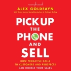 Pick Up the Phone and Sell: How Proactive Calls to Customers and Prospects Can Double Your Sales By Alex Goldfayn, Danny Campbell (Read by) Cover Image