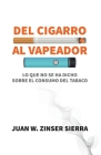 Del cigarro al vapeador. Lo que no se ha dicho sobre el consumo del tabaco By Juan W. Zinser Sierra Cover Image