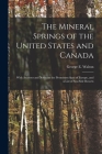 The Mineral Springs of the United States and Canada [microform]: With Analyses and Notes on the Prominent Spas of Europe, and a List of Sea-side Resor By George E. (George Edward) B. Walton (Created by) Cover Image