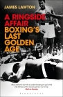 A Ringside Affair: Boxing’s Last Golden Age By James Lawton Cover Image