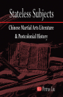 Stateless Subjects: Chinese Martial Arts Literature and Postcolonial History (Cornell East Asia #162) Cover Image