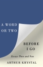 A Word or Two Before I Go: Essays Then and Now By Arthur Krystal Cover Image