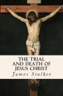 The Trial and Death of Jesus Christ By James Stalker Cover Image