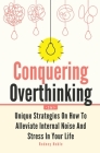 Conquering Overthinking 2 In 1: Unique Strategies On How To Alleviate Internal Noise And Stress In Your Life By Rodney Noble Cover Image