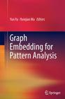 Graph Embedding for Pattern Analysis By Yun Fu (Editor), Yunqian Ma (Editor) Cover Image