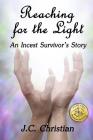 Reaching for the Light, An Incest Survivors Story By J. C. Christian Cover Image