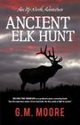 Ancient Elk Hunt: An Up North Adventure By G. M. Moore Cover Image