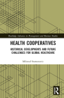 Health Cooperatives: Historical Developments and Future Challenges for Global Healthcare (Routledge Advances in Management and Business Studies) By Milorad Stamenovic Cover Image