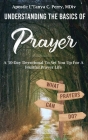 Understanding the Basics of Prayer: A 30-Day Devotional to Set You Up for a Fruitful Prayer Life By L'Tanya Perry Cover Image