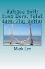 Relaxed Golf: Know More, Think Less, Play Better By Mark Lee Cover Image