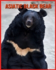 Asiatic Black Bear: Super Fun Facts And Amazing Pictures By Veronica Robinson Cover Image