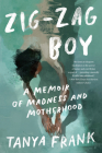 Zig-Zag Boy: A Memoir of Madness and Motherhood By Tanya Frank Cover Image