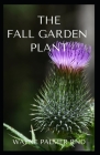 The Fall Garden Plant: The Step by Step Guide To Growing Fall Garden Plant By Wayne Palmer Rnd Cover Image