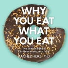 Why You Eat What You Eat: The Science Behind Our Relationship with Food By Rachel Herz, Jo Anna Perrin (Read by) Cover Image