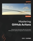 Mastering GitHub Actions: Advance your automation skills with the latest techniques for software integration and deployment Cover Image