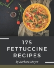 175 Fettuccine Recipes: Best-ever Fettuccine Cookbook for Beginners By Barbara Mayer Cover Image