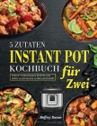 5 Zutaten Instant Pot Kochbuch für Zwei: Perfekt portionierte Rezepte für Ihren elektrischen Schnellkochtopf By Meffrey Dasner Cover Image
