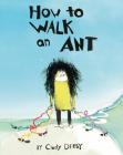 How To Walk An Ant By Cindy Derby, Cindy Derby (Illustrator) Cover Image