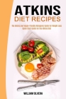 Atkins Diet Recipes: The Atkins and Vegan-friendly Ketogenic Guide for Weight Loss (Quick Start Guide for the Atkins Diet) Cover Image