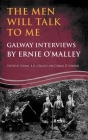 The Men Will Talk to Me: Galway Interviews by Ernie O'Malley By Cormac O'Malley (Editor), Cormac Ó. Comhraí (Editor), Ernie O'Malley Cover Image